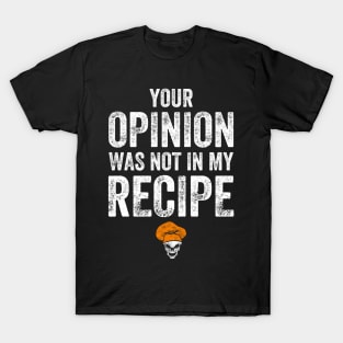 Your opinion was not in my recipe T-Shirt